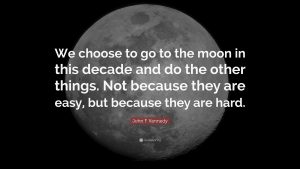 6361541-John-F-Kennedy-Quote-We-choose-to-go-to-the-moon-in-this-decade